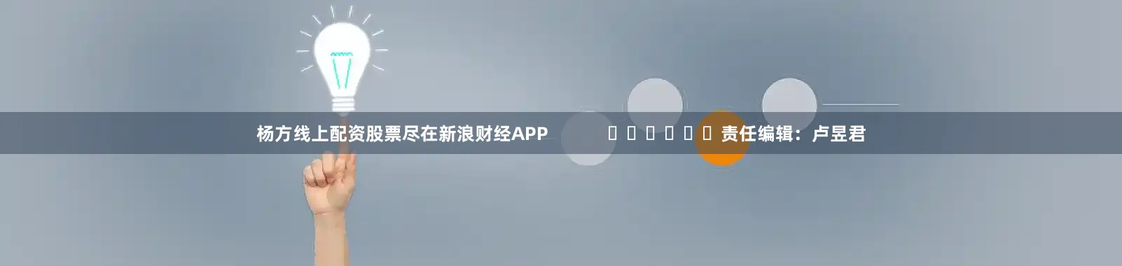 杨方线上配资股票尽在新浪财经APP            						责任编辑：卢昱君