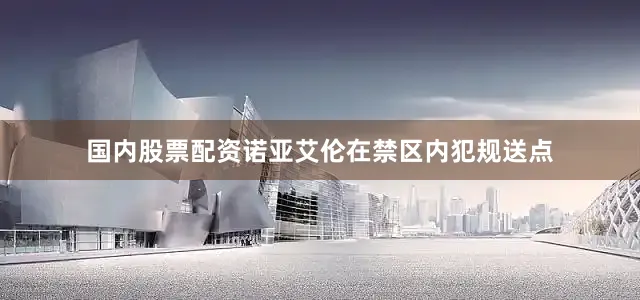 国内股票配资诺亚艾伦在禁区内犯规送点