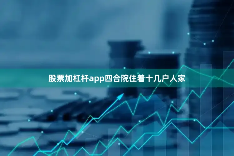 股票加杠杆app四合院住着十几户人家