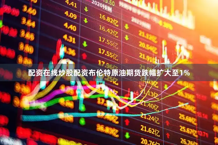 配资在线炒股配资布伦特原油期货跌幅扩大至1%