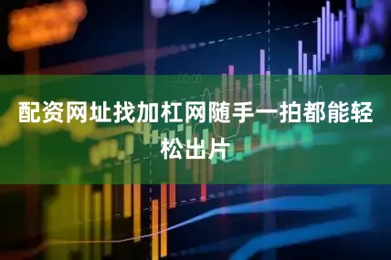 配资网址找加杠网随手一拍都能轻松出片