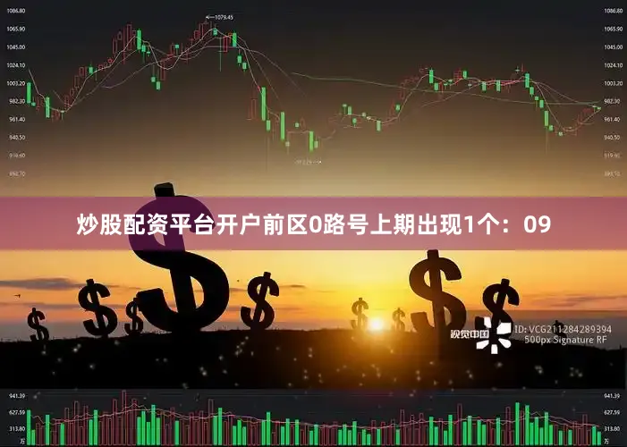 炒股配资平台开户　　前区0路号上期出现1个：09