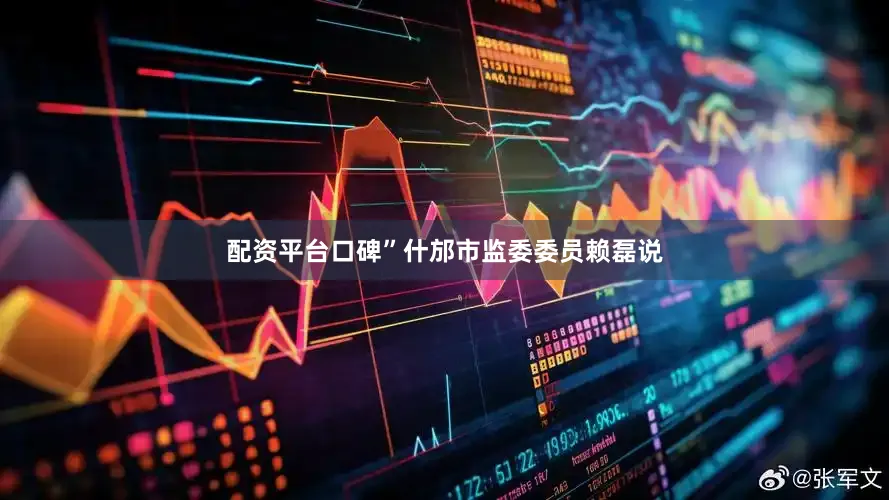配资平台口碑”什邡市监委委员赖磊说